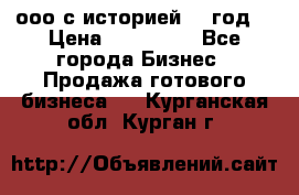 ооо с историей (1 год) › Цена ­ 300 000 - Все города Бизнес » Продажа готового бизнеса   . Курганская обл.,Курган г.